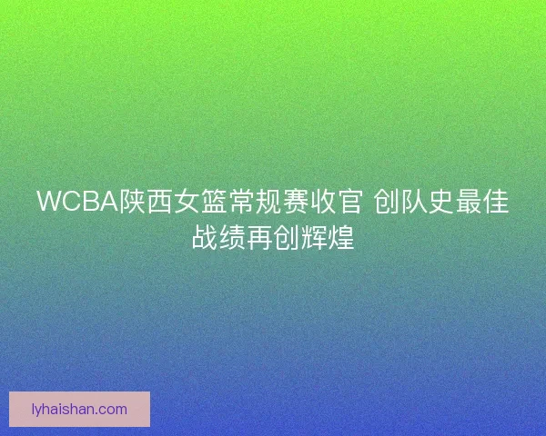 WCBA陕西女篮常规赛收官 创队史最佳战绩再创辉煌